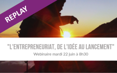 Replay webinaire “L’entrepreneuriat, de l’idée au lancement”